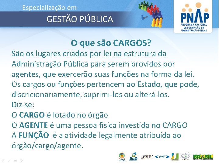 O que são CARGOS? São os lugares criados por lei na estrutura da Administração