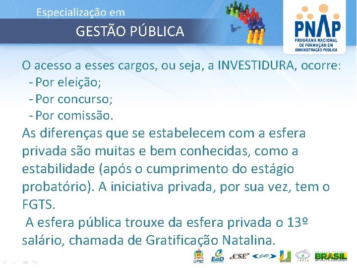 O acesso a esses cargos, ou seja, a INVESTIDURA, ocorre: - Por eleição; -