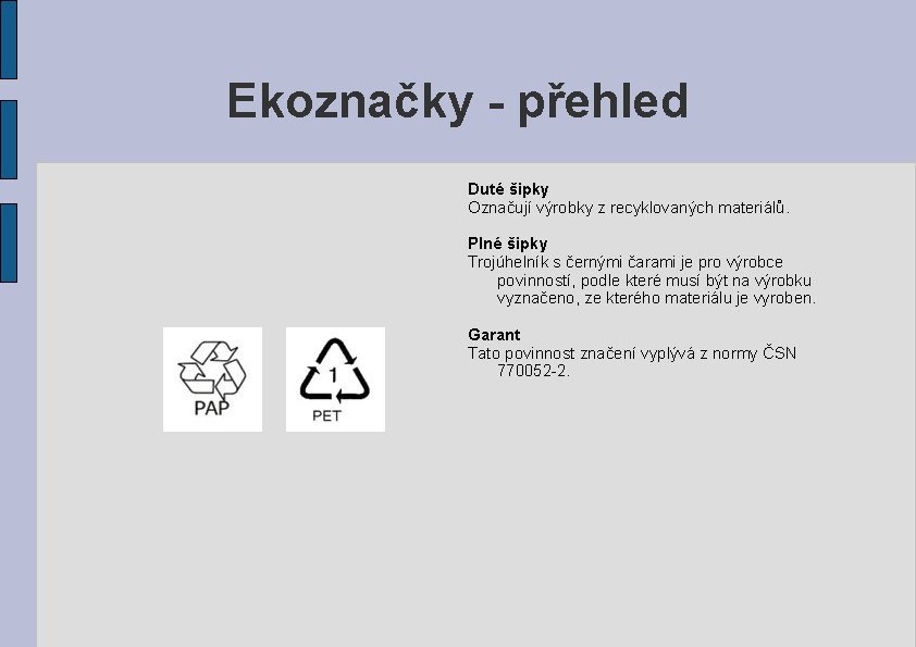 Ekoznačky - přehled Duté šipky Označují výrobky z recyklovaných materiálů. Plné šipky Trojúhelník s