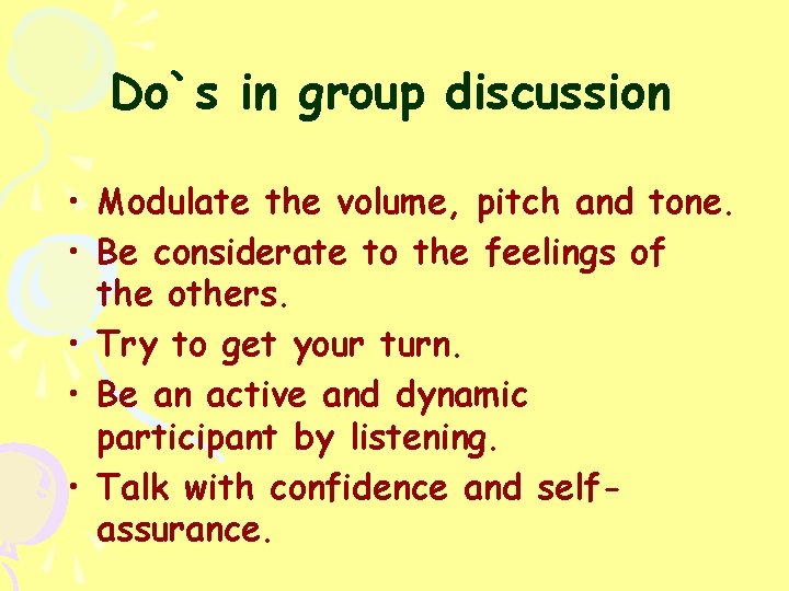 Do`s in group discussion • Modulate the volume, pitch and tone. • Be considerate