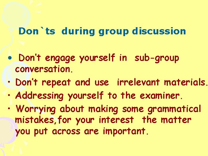 Don`ts during group discussion • Don’t engage yourself in sub-group conversation. • Don’t repeat