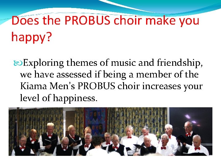 Does the PROBUS choir make you happy? Exploring themes of music and friendship, we