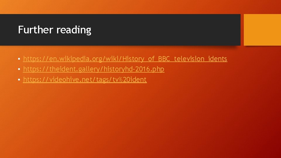 Further reading • https: //en. wikipedia. org/wiki/History_of_BBC_television_idents • https: //theident. gallery/historyhd-2016. php • https: