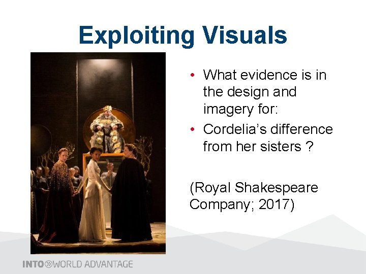 Exploiting Visuals • What evidence is in the design and imagery for: • Cordelia’s