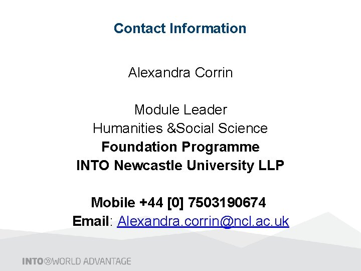 Contact Information Alexandra Corrin Module Leader Humanities &Social Science Foundation Programme INTO Newcastle University
