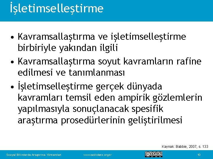 İşletimselleştirme • Kavramsallaştırma ve işletimselleştirme birbiriyle yakından ilgili • Kavramsallaştırma soyut kavramların rafine edilmesi