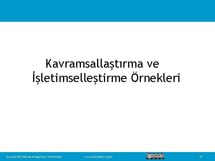 Kavramsallaştırma ve İşletimselleştirme Örnekleri Sosyal Bilimlerde Araştırma Yöntemleri www. acikders. org. tr 13 