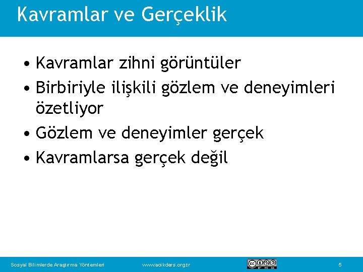 Kavramlar ve Gerçeklik • Kavramlar zihni görüntüler • Birbiriyle ilişkili gözlem ve deneyimleri özetliyor