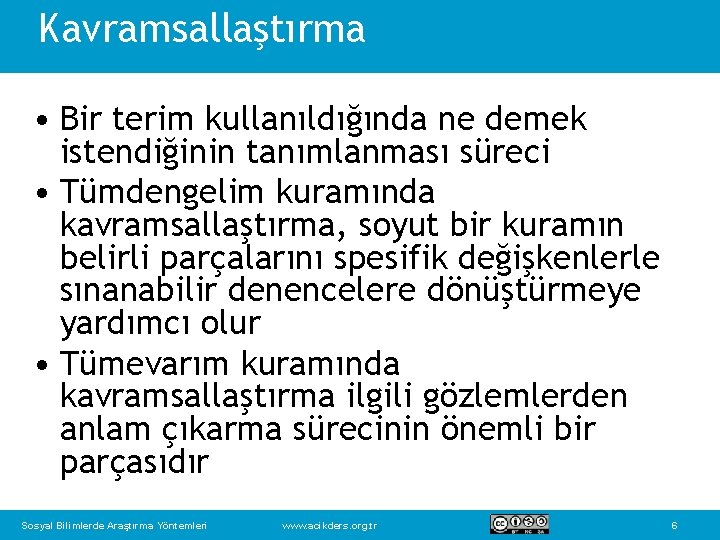 Kavramsallaştırma • Bir terim kullanıldığında ne demek istendiğinin tanımlanması süreci • Tümdengelim kuramında kavramsallaştırma,