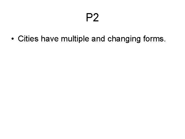 P 2 • Cities have multiple and changing forms. 