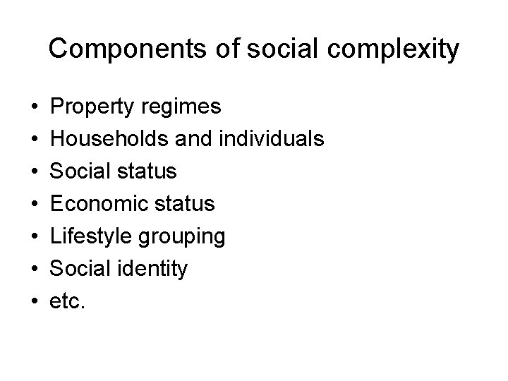 Components of social complexity • • Property regimes Households and individuals Social status Economic