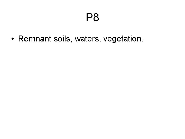 P 8 • Remnant soils, waters, vegetation. 