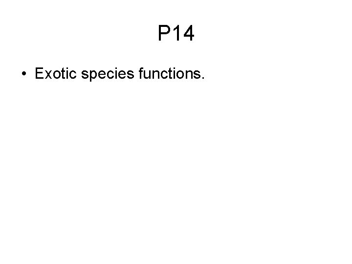 P 14 • Exotic species functions. 