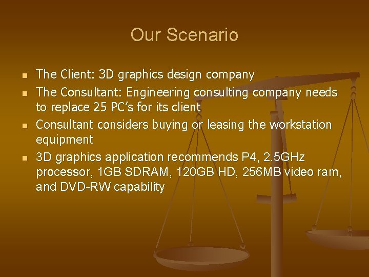 Our Scenario n n The Client: 3 D graphics design company The Consultant: Engineering