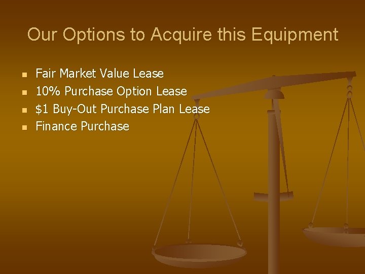 Our Options to Acquire this Equipment n n Fair Market Value Lease 10% Purchase