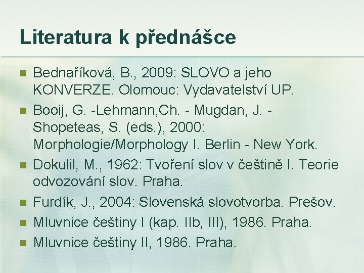 Literatura k přednášce n n n Bednaříková, B. , 2009: SLOVO a jeho KONVERZE.