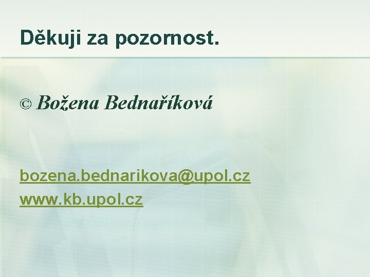 Děkuji za pozornost. © Božena Bednaříková bozena. bednarikova@upol. cz www. kb. upol. cz 