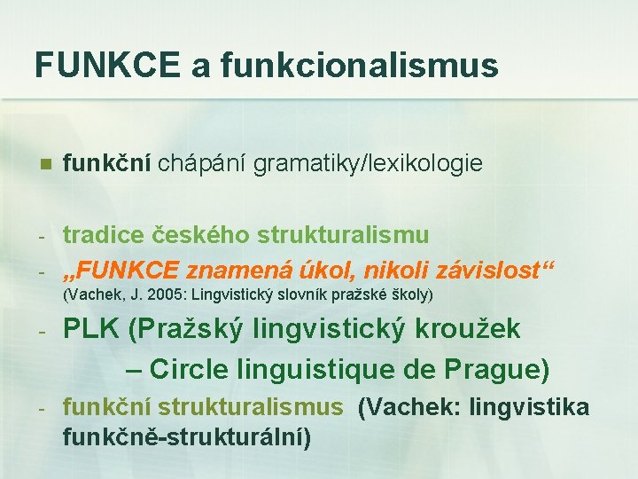 FUNKCE a funkcionalismus n funkční chápání gramatiky/lexikologie - tradice českého strukturalismu „FUNKCE znamená úkol,