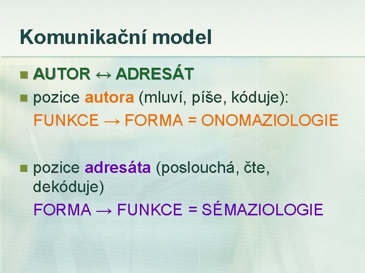 Komunikační model AUTOR ↔ ADRESÁT n pozice autora (mluví, píše, kóduje): FUNKCE → FORMA
