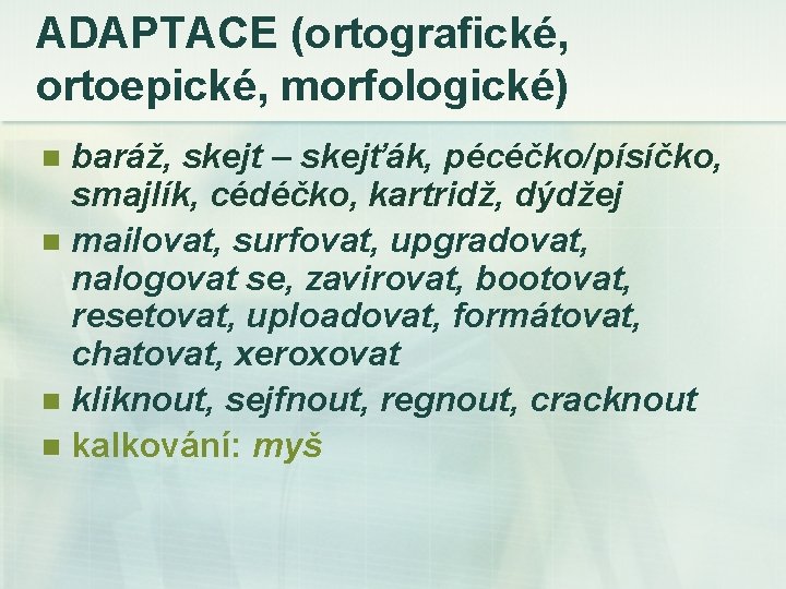 ADAPTACE (ortografické, ortoepické, morfologické) baráž, skejt – skejťák, pécéčko/písíčko, smajlík, cédéčko, kartridž, dýdžej n