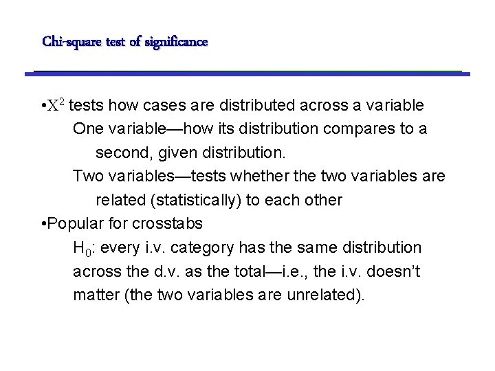 Chi-square test of significance • Χ 2 tests how cases are distributed across a