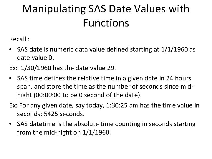 Manipulating SAS Date Values with Functions Recall : • SAS date is numeric data Manipulating SAS Date Values with Functions Recall : • SAS date is numeric data