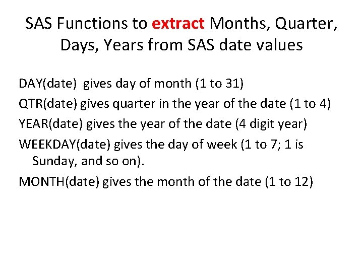 SAS Functions to extract Months, Quarter, Days, Years from SAS date values DAY(date) gives SAS Functions to extract Months, Quarter, Days, Years from SAS date values DAY(date) gives
