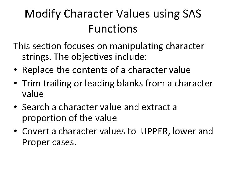 Modify Character Values using SAS Functions This section focuses on manipulating character strings. The Modify Character Values using SAS Functions This section focuses on manipulating character strings. The