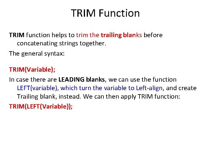 TRIM Function TRIM function helps to trim the trailing blanks before concatenating strings together. TRIM Function TRIM function helps to trim the trailing blanks before concatenating strings together.