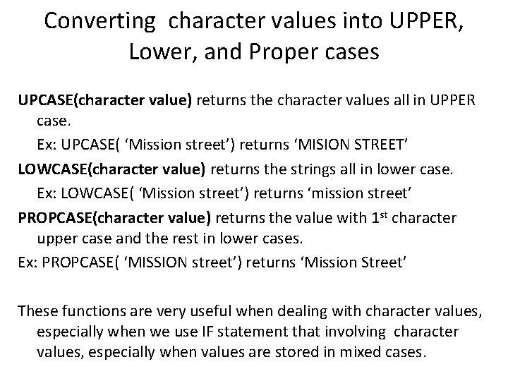 Converting character values into UPPER, Lower, and Proper cases UPCASE(character value) returns the character Converting character values into UPPER, Lower, and Proper cases UPCASE(character value) returns the character