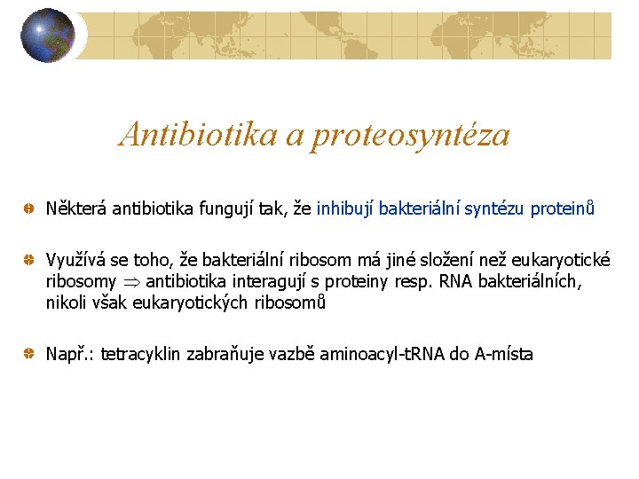 Antibiotika a proteosyntéza Některá antibiotika fungují tak, že inhibují bakteriální syntézu proteinů Využívá se