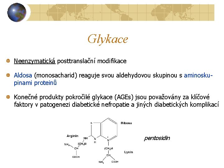 Glykace Neenzymatická posttranslační modifikace Aldosa (monosacharid) reaguje svou aldehydovou skupinou s aminoskupinami proteinů Konečné