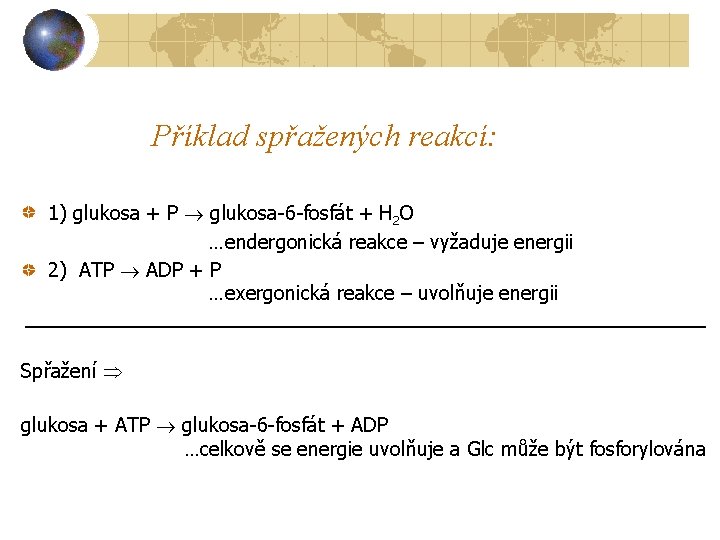 Příklad spřažených reakcí: 1) glukosa + P glukosa-6 -fosfát + H 2 O …endergonická