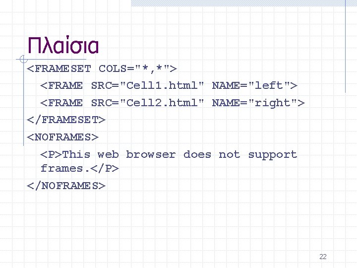 Πλαίσια <FRAMESET COLS="*, *"> <FRAME SRC="Cell 1. html" NAME="left"> <FRAME SRC="Cell 2. html" NAME="right">