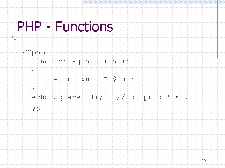 PHP - Functions <? php function square ($num) { return $num * $num; }