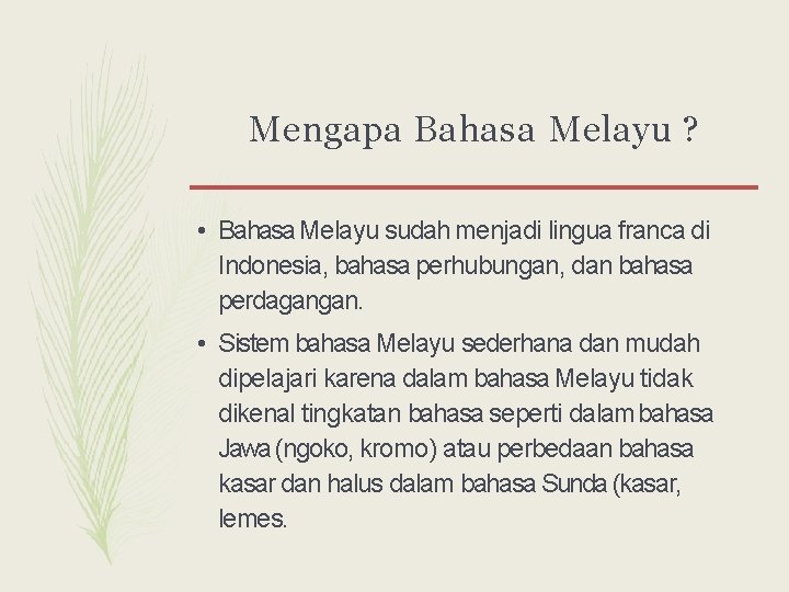 Mengapa Bahasa Melayu ? • Bahasa Melayu sudah menjadi lingua franca di Indonesia, bahasa