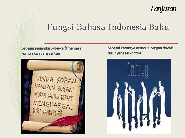 Lanjutan Fungsi Bahasa Indonesia Baku Sebagai penamba wibawa menjaga komunikasi yang santun Sebagai kerangka