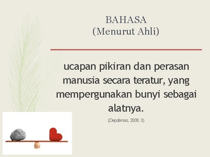 BAHASA (Menurut Ahli) ucapan pikiran dan perasan manusia secara teratur, yang mempergunakan bunyi sebagai