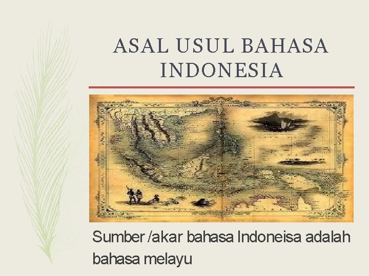 ASAL USUL BAHASA INDONESIA Sumber /akar bahasa Indoneisa adalah bahasa melayu 