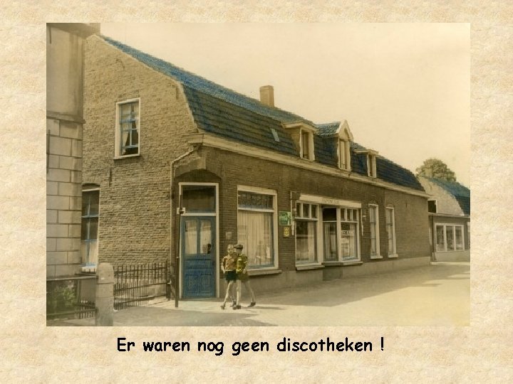 Er waren nog geen discotheken ! 