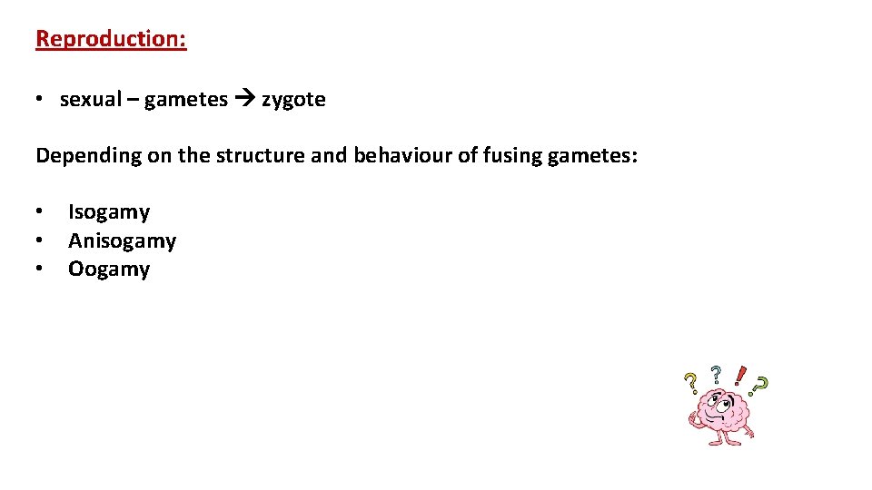 Reproduction: • sexual – gametes zygote Depending on the structure and behaviour of fusing
