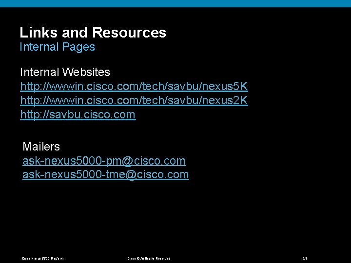 Links and Resources Internal Pages Internal Websites http: //wwwin. cisco. com/tech/savbu/nexus 5 K http: