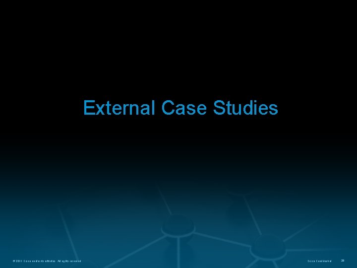 External Case Studies © 2011 Cisco and/or its affiliates. All rights reserved. Cisco Confidential