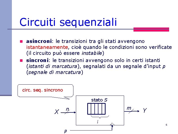 Circuiti sequenziali n asincroni: le transizioni tra gli stati avvengono istantaneamente, cioè quando le