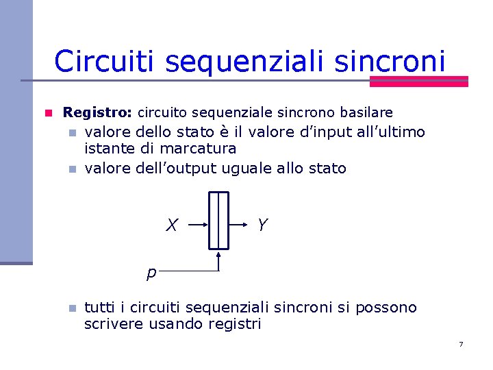 Circuiti sequenziali sincroni n Registro: circuito sequenziale sincrono basilare n n valore dello stato