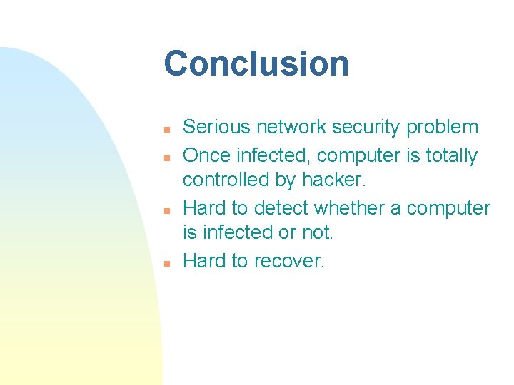 Conclusion n n Serious network security problem Once infected, computer is totally controlled by