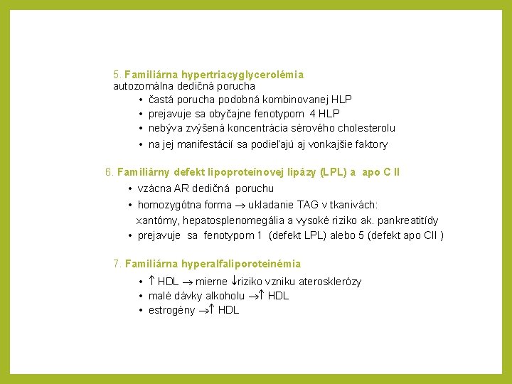 5. Familiárna hypertriacyglycerolémia autozomálna dedičná porucha • častá porucha podobná kombinovanej HLP • prejavuje