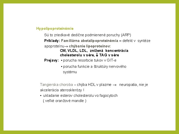 Hypolipoproteinémie Sú to zriedkavé dedične podmienené poruchy (ARP) Príklady: Familiárna abetalipoproteinémia – defekt v
