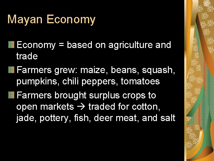 Mayan Economy = based on agriculture and trade Farmers grew: maize, beans, squash, pumpkins,