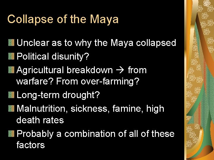 Collapse of the Maya Unclear as to why the Maya collapsed Political disunity? Agricultural